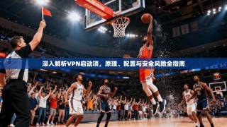 深入解析VPN启动项，原理、配置与安全风险全指南