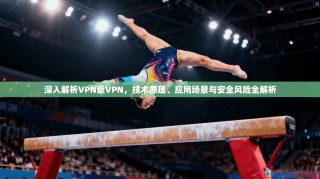 深入解析VPN嵌VPN，技术原理、应用场景与安全风险全解析