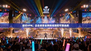 捷讯VPN，企业级安全网络连接的可靠选择