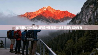 如何通过VPN安全访问境外服务器—技术原理与实践指南