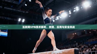 互联网VPN技术解析，原理、应用与安全挑战