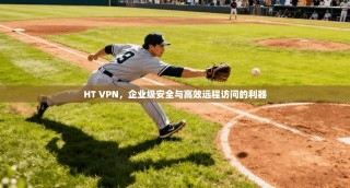 HT VPN，企业级安全与高效远程访问的利器