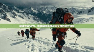 极速快连VPN，提升网络速度与安全性的高效选择