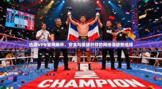 迅游VPN官网解析，安全与便捷并存的网络连接新选择