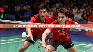 深入解析虚拟专用网络（VPN）技术，原理、应用与安全考量