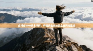 点对点VPN技术详解，构建安全高效的企业网络连接