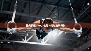 星光极速VPN，性能与隐私的双刃剑