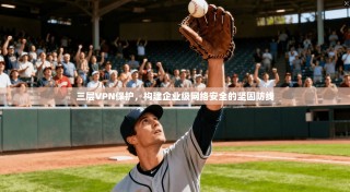 三层VPN保护，构建企业级网络安全的坚固防线