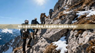 为什么使用VPN在手机上能显著提升网络速度与体验？