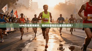 VPN月租费用解析，如何选择性价比最高的服务？