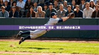 蓝灯VPN电脑使用指南，安全、稳定上网的必备工具