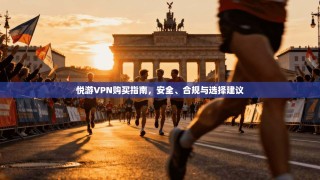 悦游VPN购买指南，安全、合规与选择建议