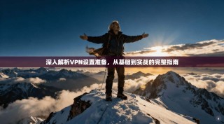 深入解析VPN设置准备，从基础到实战的完整指南