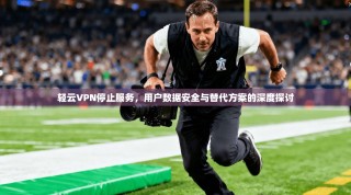 轻云VPN停止服务，用户数据安全与替代方案的深度探讨