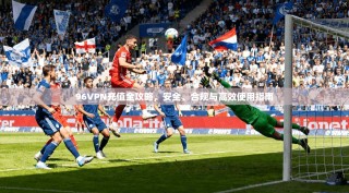 96VPN充值全攻略，安全、合规与高效使用指南