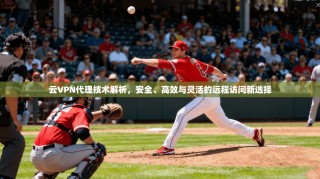 云VPN代理技术解析，安全、高效与灵活的远程访问新选择