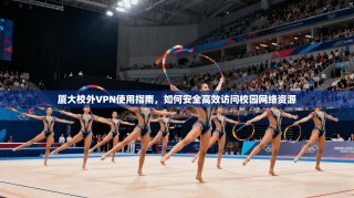 厦大校外VPN使用指南，如何安全高效访问校园网络资源