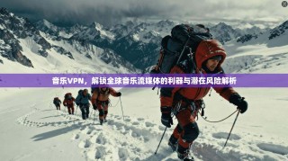 音乐VPN，解锁全球音乐流媒体的利器与潜在风险解析