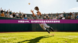外网挂VPN，技术便利与安全风险的双重审视
