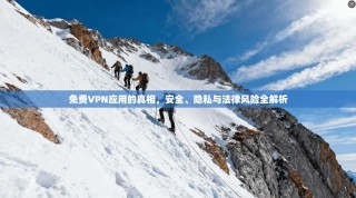 免费VPN应用的真相，安全、隐私与法律风险全解析