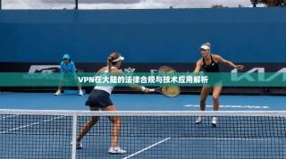 VPN在大陆的法律合规与技术应用解析