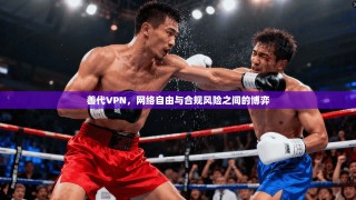 善代VPN，网络自由与合规风险之间的博弈