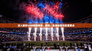 深入解析VPN桥接技术，原理、应用场景与配置要点