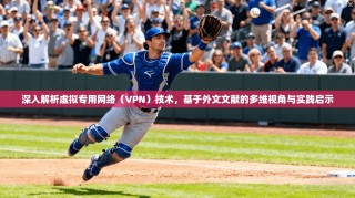 深入解析虚拟专用网络（VPN）技术，基于外文文献的多维视角与实践启示