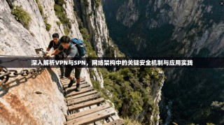 深入解析VPN与SPN，网络架构中的关键安全机制与应用实践