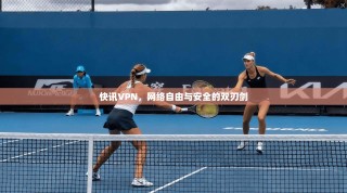 快讯VPN，网络自由与安全的双刃剑
