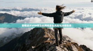 警惕迷片VPN背后的网络安全风险与法律隐患