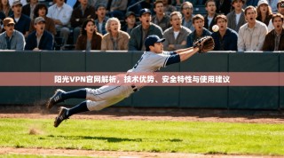阳光VPN官网解析，技术优势、安全特性与使用建议