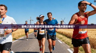 动物之森玩家如何安全使用VPN提升游戏体验？