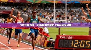 从传统到智能，VPN技术的进化之路与未来趋势