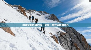 构建企业内网VPN，安全、高效连接的基石