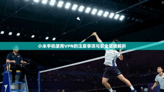 小米手机使用VPN的注意事项与安全策略解析