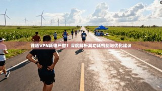 钱盾VPN耗电严重？深度解析其功耗机制与优化建议