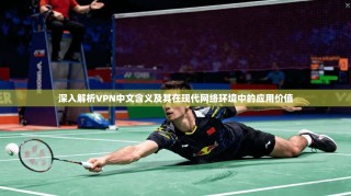 深入解析VPN中文含义及其在现代网络环境中的应用价值