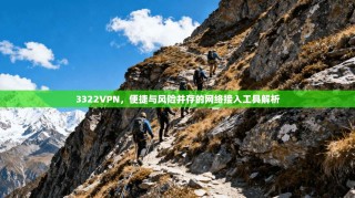 3322VPN，便捷与风险并存的网络接入工具解析