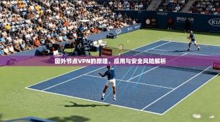 国外节点VPN的原理、应用与安全风险解析