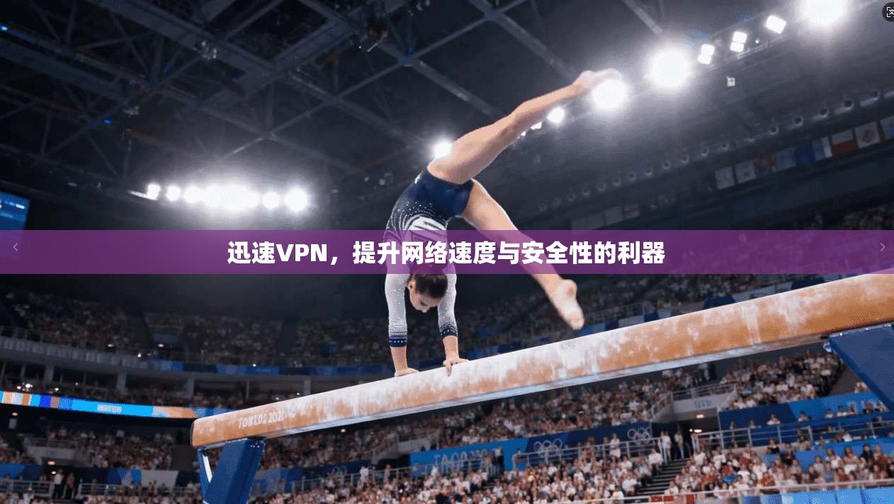 迅速VPN,提升网络速度与安全性的利器 第1张 迅速VPN,提升网络速度与安全性的利器 第1张
