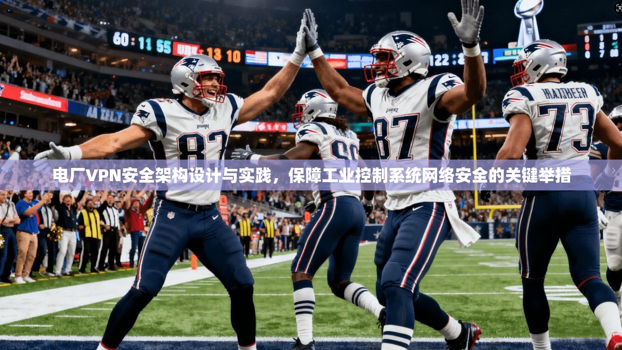 电厂VPN安全架构设计与实践，保障工业控制系统网络安全的关键举措  第1张