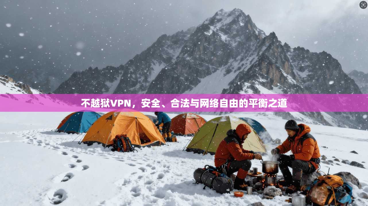 不越狱VPN,安全、合法与网络自由的平衡之道 第1张 不越狱VPN,安全、合法与网络自由的平衡之道 第1张