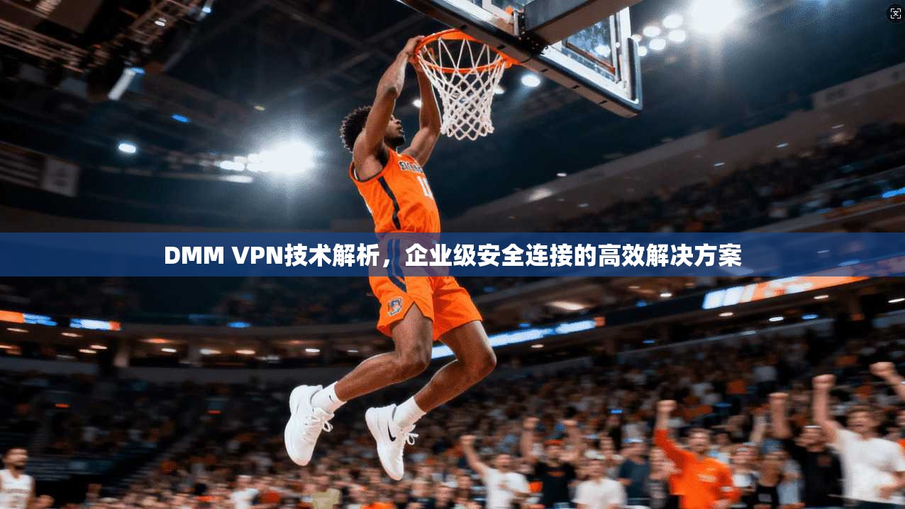 DMM VPN技术解析,企业级安全连接的高效解决方案 第1张 DMM VPN技术解析,企业级安全连接的高效解决方案 第1张