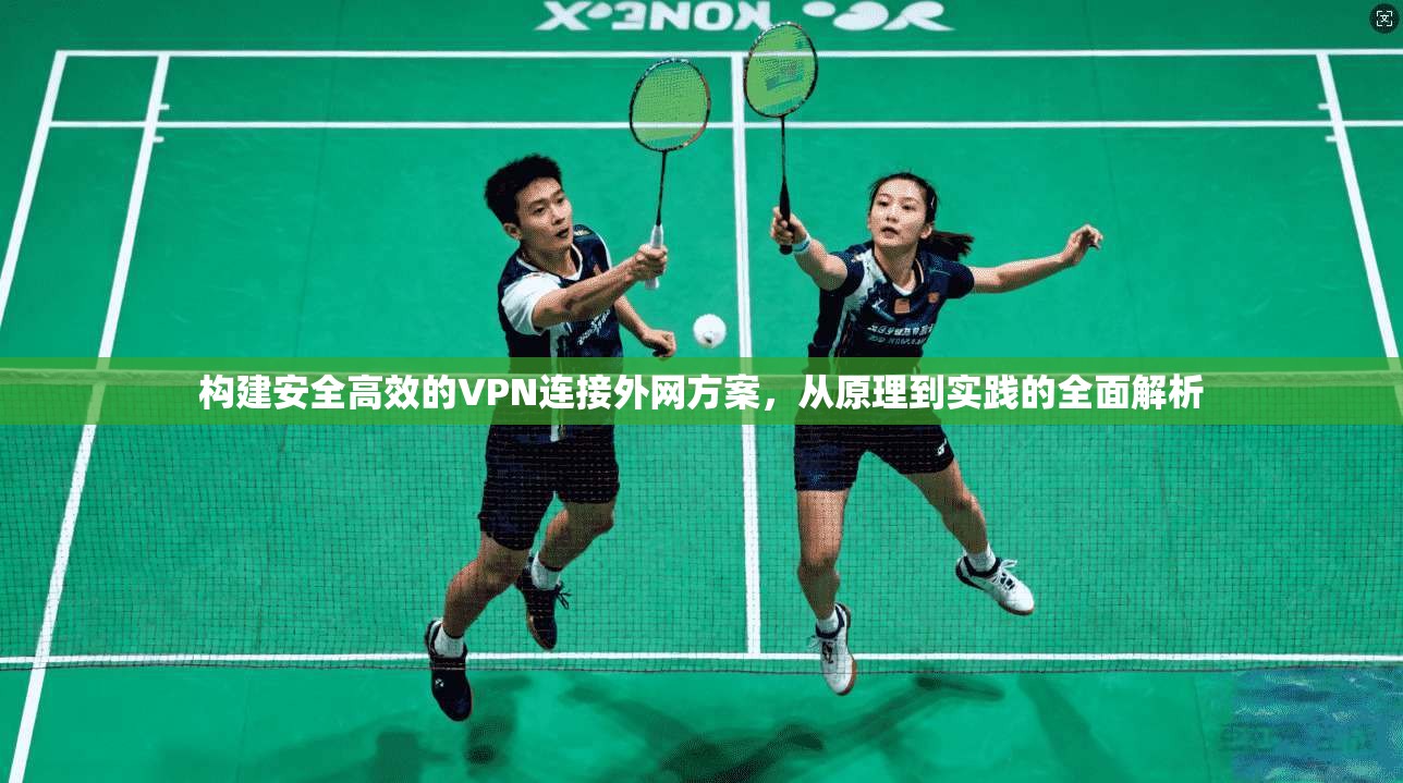 构建安全高效的VPN连接外网方案，从原理到实践的全面解析  第1张