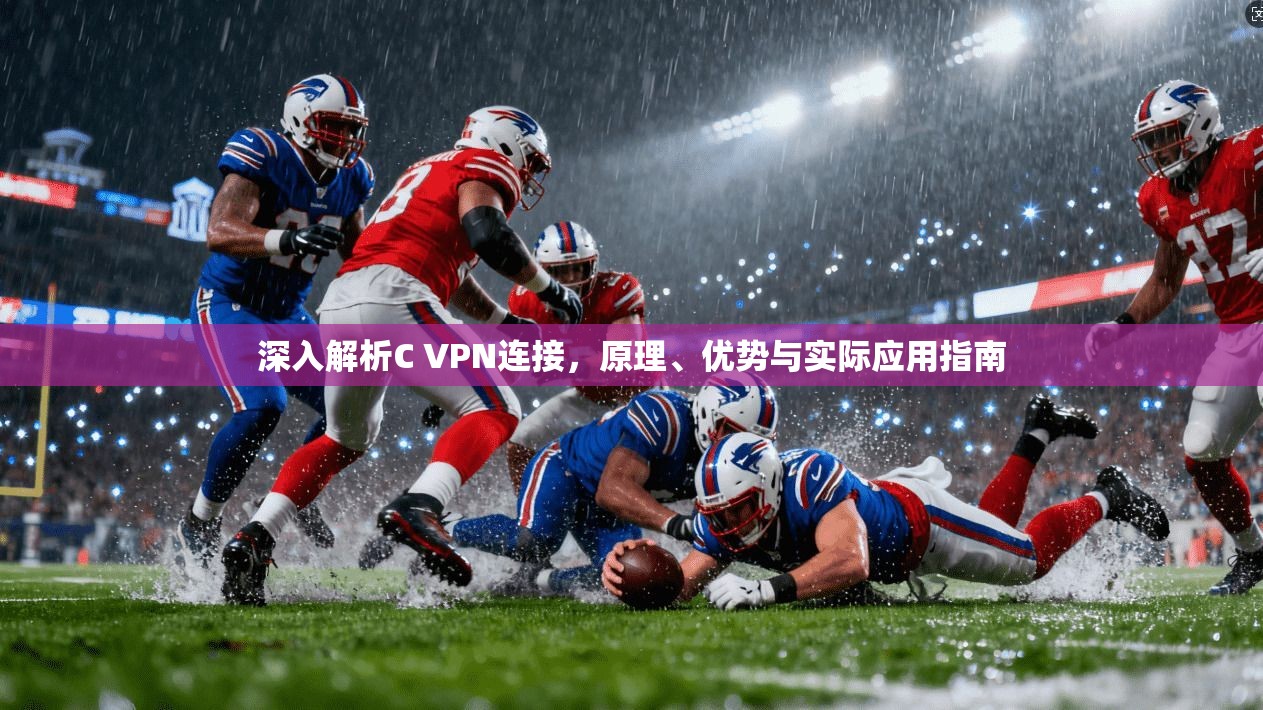 深入解析C VPN连接，原理、优势与实际应用指南  第1张