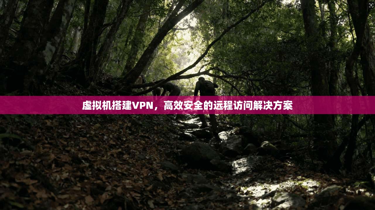 虚拟机搭建VPN，高效安全的远程访问解决方案  第1张
