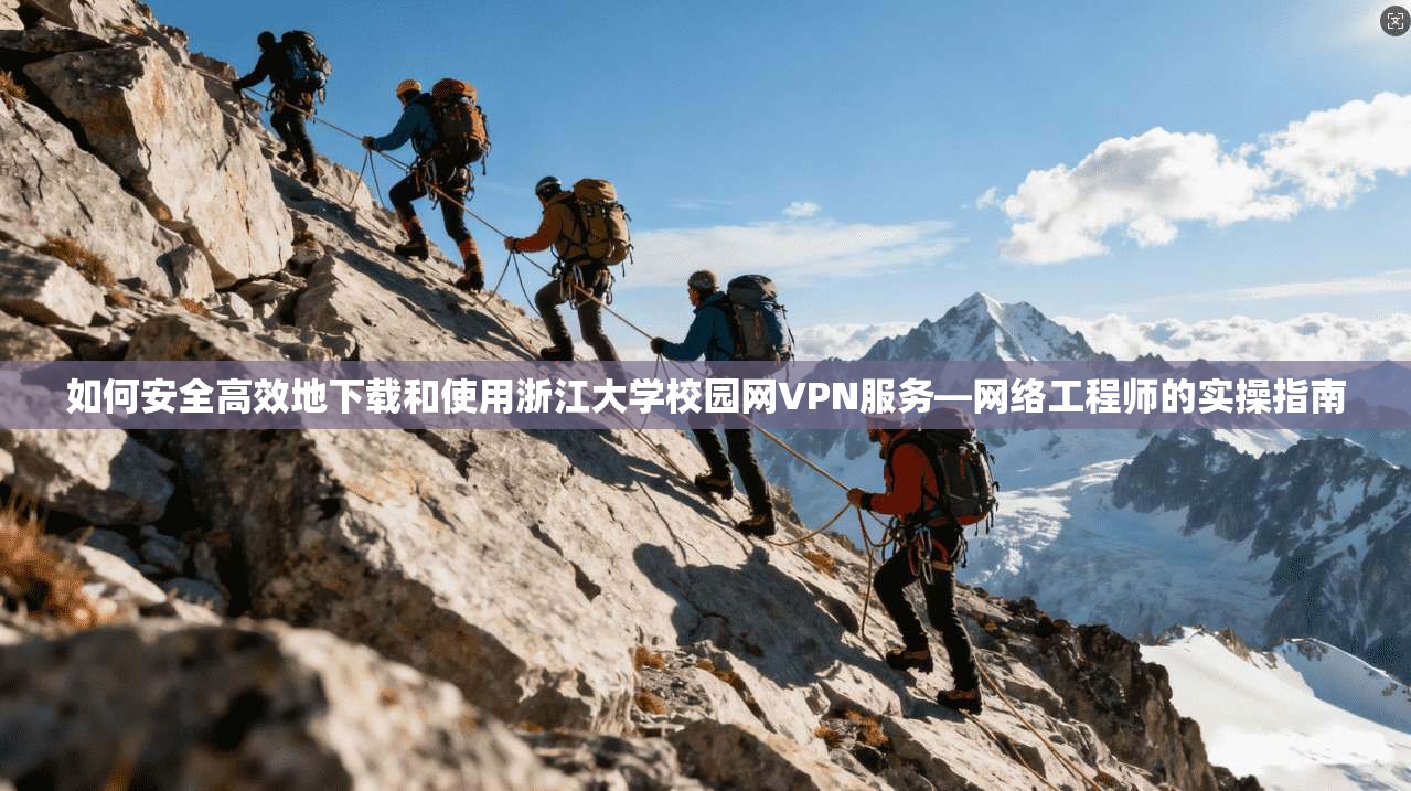 如何安全高效地下载和使用浙江大学校园网VPN服务—网络工程师的实操指南  第1张