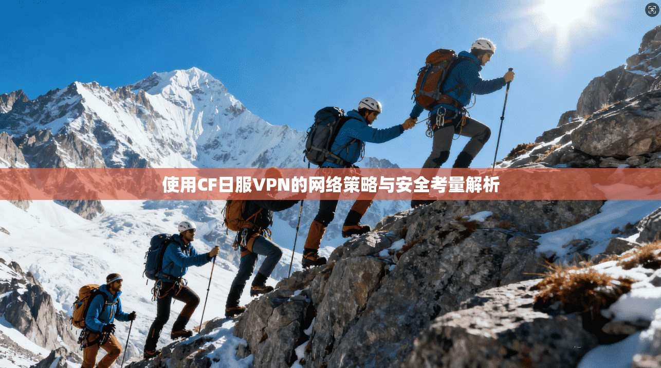 使用CF日服VPN的网络策略与安全考量解析 第1张 使用CF日服VPN的网络策略与安全考量解析 第1张