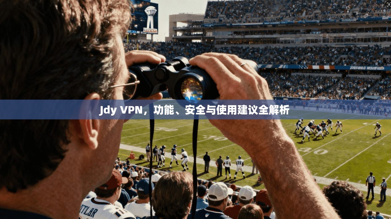 Jdy VPN，功能、安全与使用建议全解析  第1张